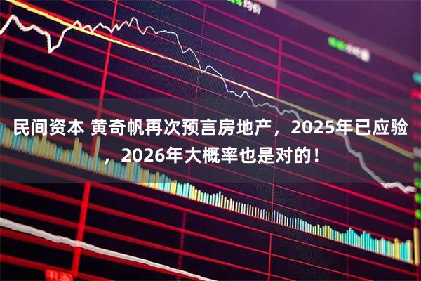 民间资本 黄奇帆再次预言房地产，2025年已应验，2026年大概率也是对的！